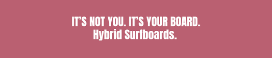 It's not you. It's your board. Hybrid surfboards.